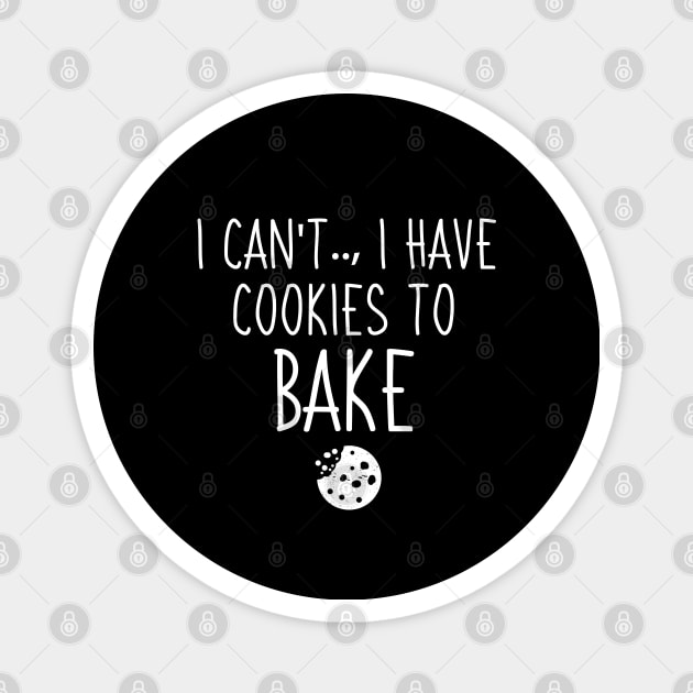 I Can't I Have Cookies To Bake, Funny Gift For Baker Magnet by Justbeperfect